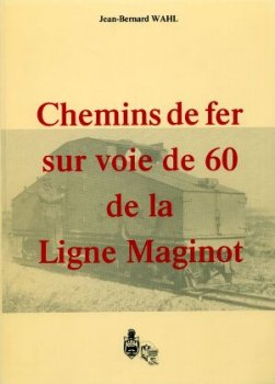 Livre - Chemins de fer sur voie de 60 de la ligne maginot (WAHL Jean-Bernard) - WAHL Jean-Bernard